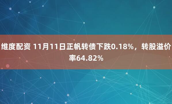 维度配资 11月11日正帆转债下跌0.18%，转股溢价率64.82%